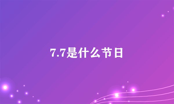 7.7是什么节日