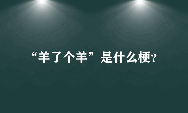 “羊了个羊”是什么梗？