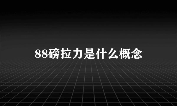 88磅拉力是什么概念