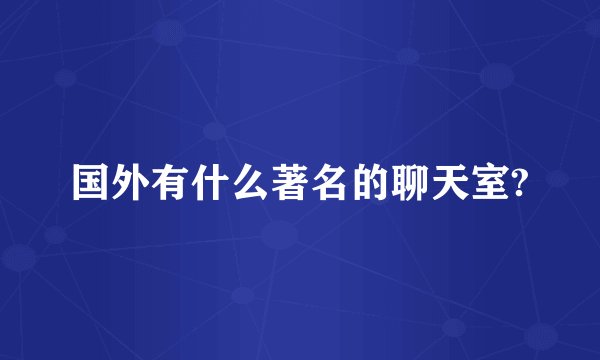 国外有什么著名的聊天室?