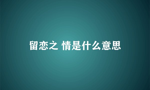 留恋之 情是什么意思
