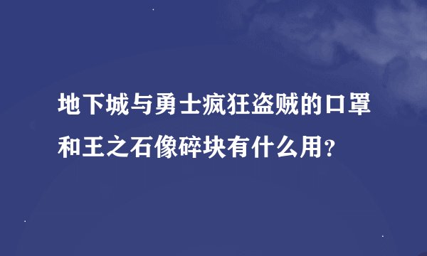 地下城与勇士疯狂盗贼的口罩和王之石像碎块有什么用？