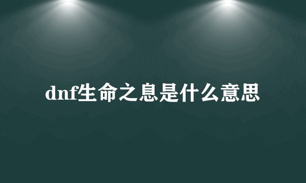 dnf生命之息是什么意思