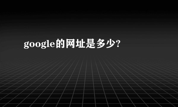 google的网址是多少?