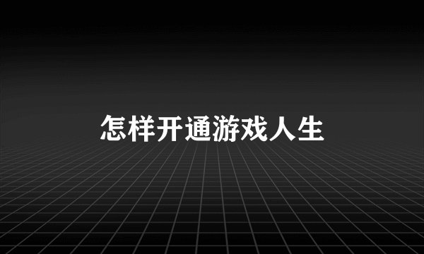 怎样开通游戏人生