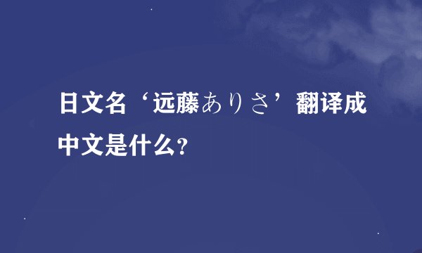 日文名‘远藤ありさ’翻译成中文是什么？
