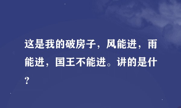 这是我的破房子，风能进，雨能进，国王不能进。讲的是什麼？