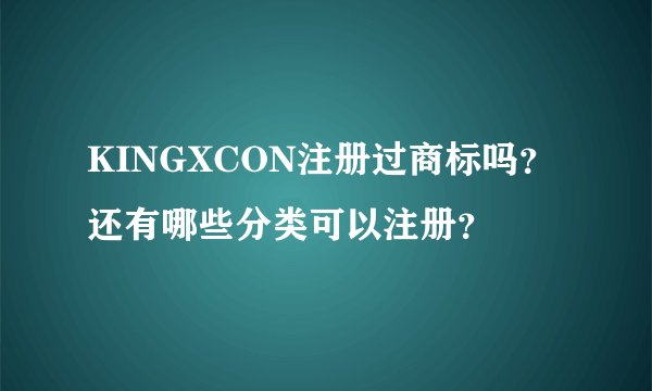 KINGXCON注册过商标吗？还有哪些分类可以注册？