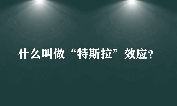 什么叫做“特斯拉”效应？