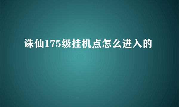 诛仙175级挂机点怎么进入的
