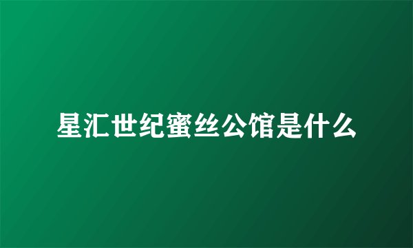 星汇世纪蜜丝公馆是什么
