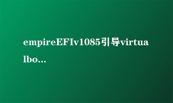 empireEFIv1085引导virtualbox装mac，说不支持VT-x，按完enter键之后黑屏；vmware也没法安装mac