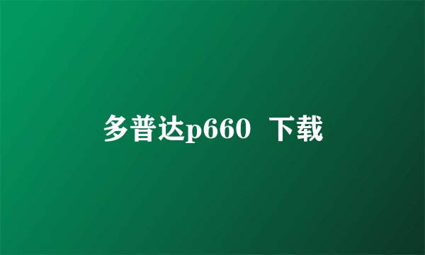 多普达p660  下载