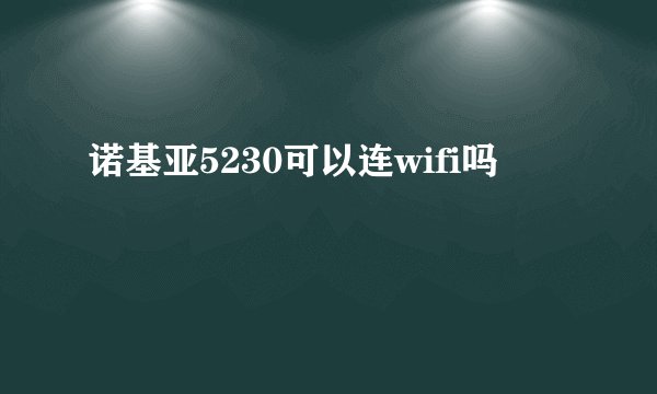 诺基亚5230可以连wifi吗