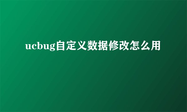 ucbug自定义数据修改怎么用