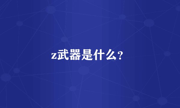z武器是什么？