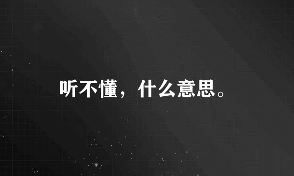 听不懂，什么意思。