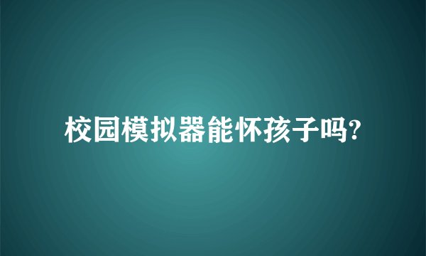 校园模拟器能怀孩子吗?