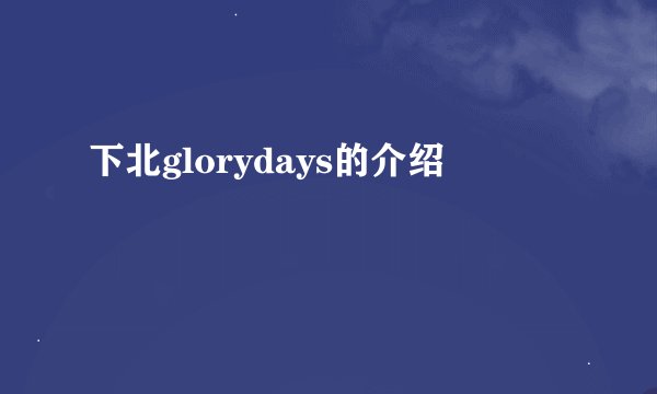 下北glorydays的介绍