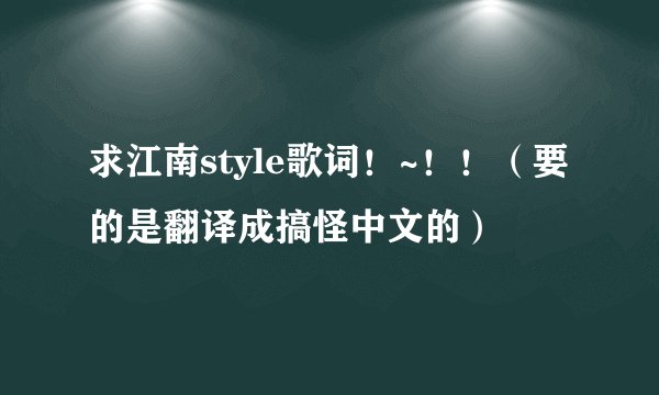 求江南style歌词！~！！（要的是翻译成搞怪中文的）