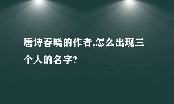 唐诗春晓的作者,怎么出现三个人的名字?