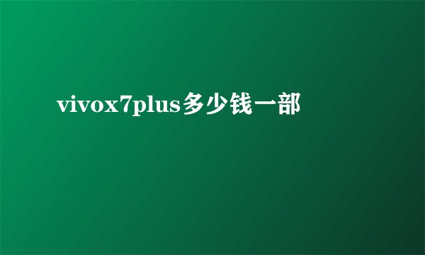 vivox7plus多少钱一部