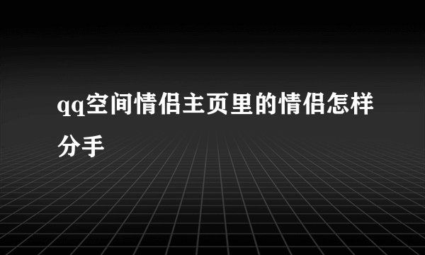 qq空间情侣主页里的情侣怎样分手