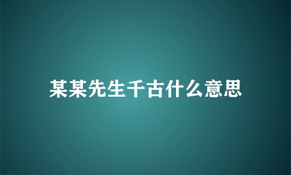 某某先生千古什么意思