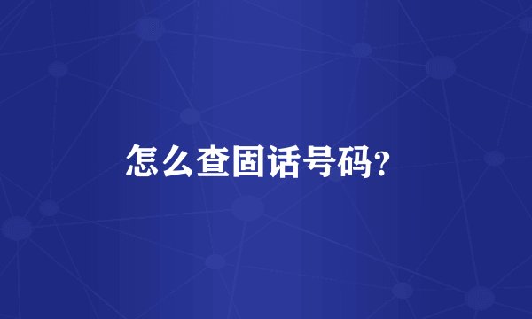 怎么查固话号码？
