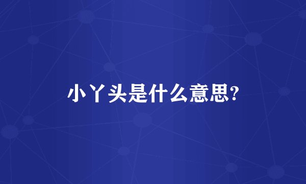 小丫头是什么意思?