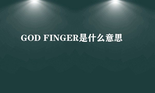 GOD FINGER是什么意思