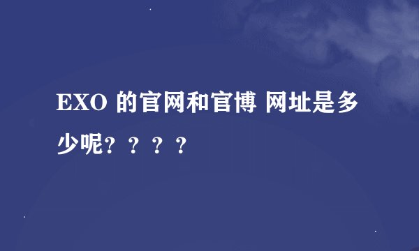 EXO 的官网和官博 网址是多少呢？？？？