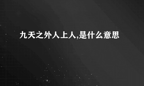 九天之外人上人,是什么意思