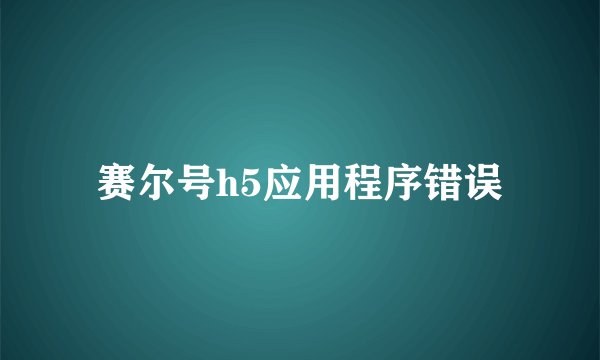 赛尔号h5应用程序错误