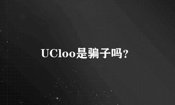 UCloo是骗子吗？
