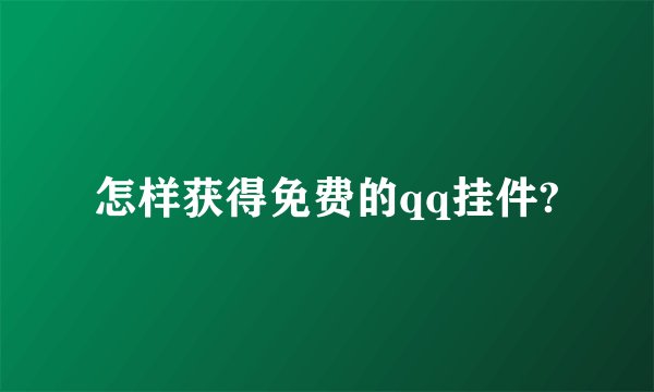 怎样获得免费的qq挂件?