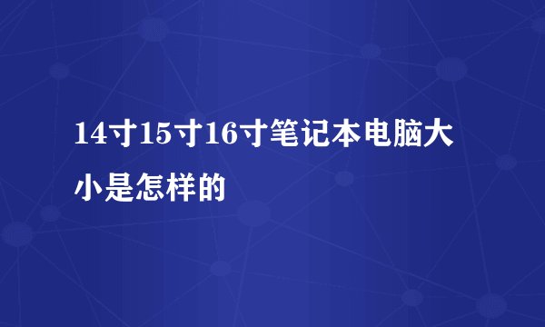 14寸15寸16寸笔记本电脑大小是怎样的