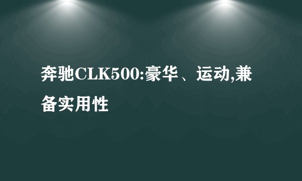 奔驰CLK500:豪华、运动,兼备实用性