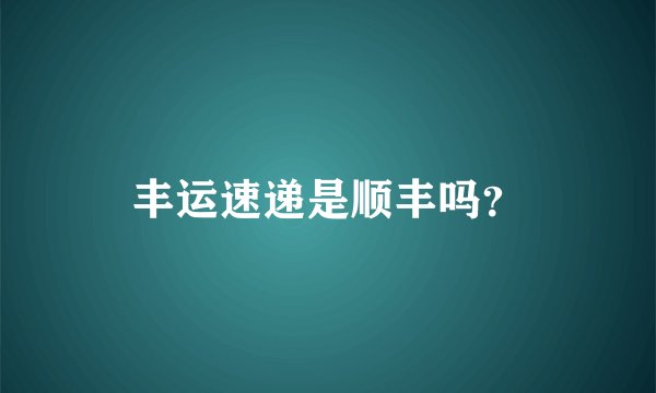 丰运速递是顺丰吗？