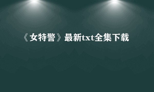 《女特警》最新txt全集下载