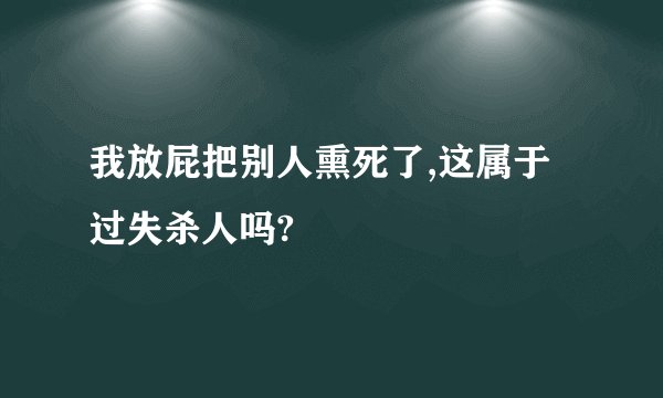 我放屁把别人熏死了,这属于过失杀人吗?