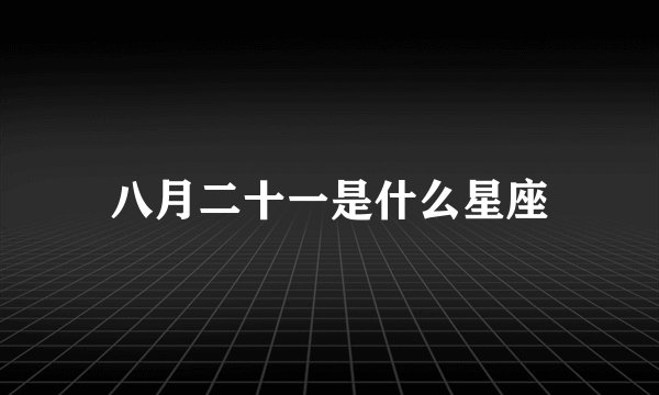 八月二十一是什么星座