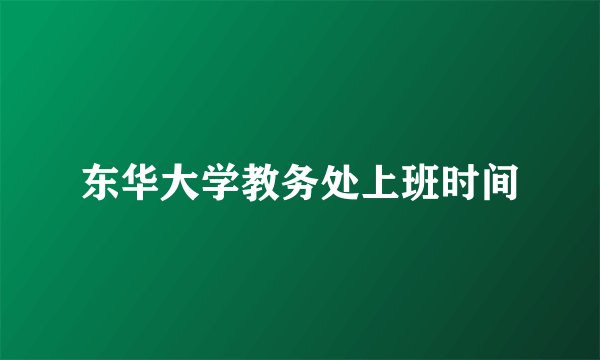 东华大学教务处上班时间