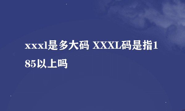 xxxl是多大码 XXXL码是指185以上吗