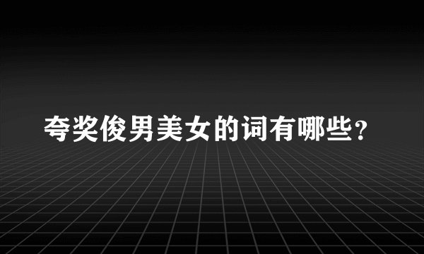 夸奖俊男美女的词有哪些？