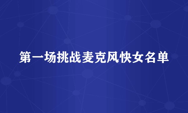 第一场挑战麦克风快女名单