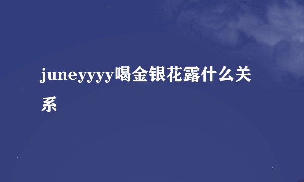 juneyyyy喝金银花露什么关系
