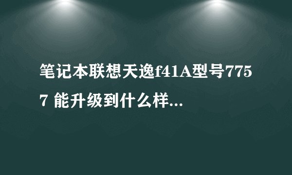 笔记本联想天逸f41A型号7757 能升级到什么样的cpu