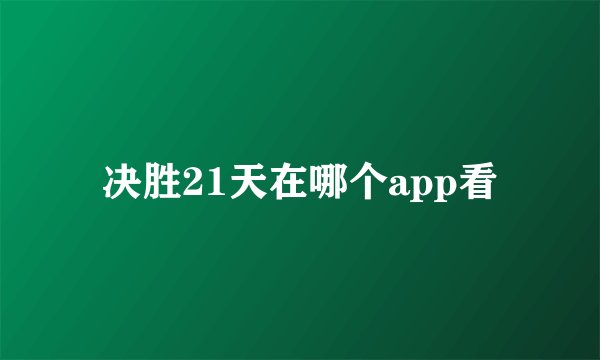 决胜21天在哪个app看
