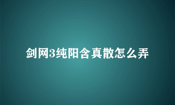 剑网3纯阳含真散怎么弄